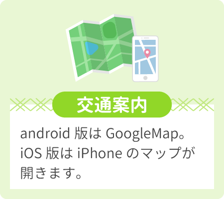 android版はGoogleMap。iOS版はiPhoneのマップが開きます。